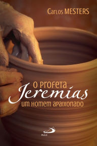 Title: O profeta Jeremias: Um homem apaixonado, Author: Carlos Mesters