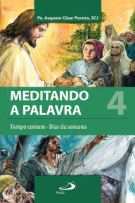 Title: Meditando a palavra 4: Tempo comum - Dias da semana, Author: Padre Augusto César Pereira