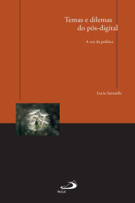 Title: Temas e dilemas do pós-digital: a voz da política, Author: Lucia Santaella