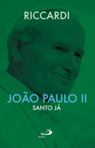 Title: João Paulo II - Santo já, Author: Andrea Riccardi