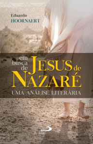 Title: Em busca de Jesus de Nazaré: Em busca de Jesus de Nazaré, Author: Eduardo Hoornaert