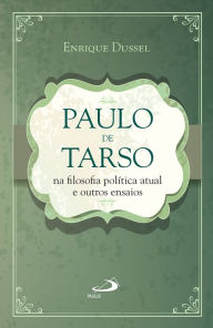Title: Paulo de Tarso na filosofia política atual e outros ensaios, Author: Enrique Dussel