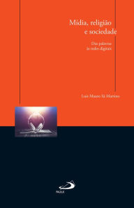 Title: Mídia, religião e sociedade: Das palavras às redes digitais, Author: Luís Mauro Sá Martino
