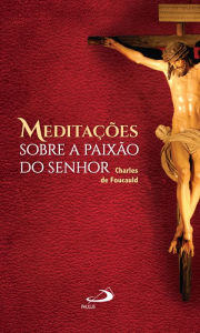 Title: Meditações sobre a Paixão do Senhor, Author: Charles de Foucauld