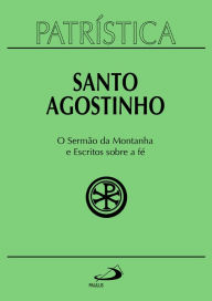 Title: Patrística - O Sermão da Montanha e Escritos Sobre a Fé - Vol. 36, Author: Santo Agostinho