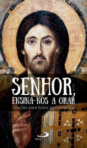 Title: Senhor, ensina-nos a orar: Orações para todos os momentos, Author: Claudiano Avelino dos Santos
