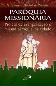 Title: Paróquia missionária: Projeto de evangelização e missão paroquial na cidade, Author: Humberto Robson de Carvalho