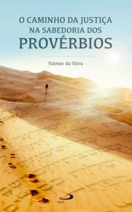 Title: O caminho da justiça na sabedoria dos Provérbios, Author: Valmor da Silva