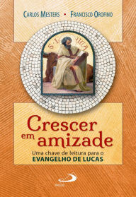 Title: Crescer em amizade: uma chave de leitura para o evangelho de Lucas, Author: Carlos Mesters