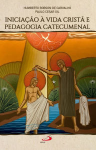 Title: Iniciação à vida cristã e pedagogia catecumenal, Author: Paulo Cesar Gil