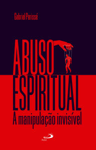 Title: Abuso Espiritual: A Manipulação Invisível, Author: Gabriel Perisse