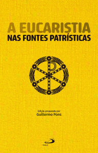 Title: A Eucaristia Nas Fontes Patrísticas, Author: Guillermo Pons