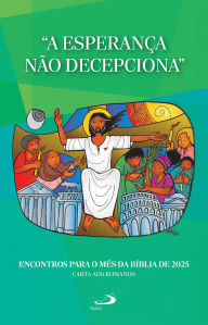 Title: A Esperança Não Decepciona Encontros para o Mês da Bíblia de 2025: Carta aos Romanos, Author: Centro Bíblico Paulus