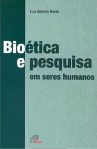 Title: Bioética e pesquisa em seres humanos, Author: Luiz Antonio Bento