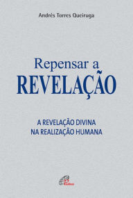 Title: Repensar a revelação: A revelação divina na realização humana, Author: Andrés Torres Queiruga