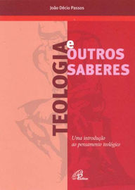 Title: Teologia e outros saberes: Uma introdução ao pensamento teológico, Author: João Décio Passos
