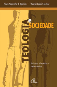Title: Teologia e sociedade: Relações, dimensões e valores éticos, Author: Paulo Agostinho N. Baptista
