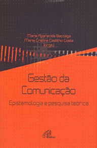 Title: Gestão da comunicação: Epistemologia e pesquisa teórica, Author: Maria Aparecida Baccega