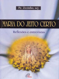 Title: Maria do jeito certo: Reflexões e entrevistas, Author: Pe. Zezinho