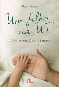 Title: Um filho na UTI: O limite entre a fé e o sofrimento, Author: Renata Ferraz