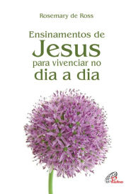 Title: Ensinamentos de Jesus: Para vivenciar no dia a dia, Author: Rosemary de Ross