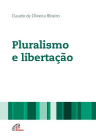 Title: Pluralismo e libertação, Author: Cláudio de Oliveira Ribeiro