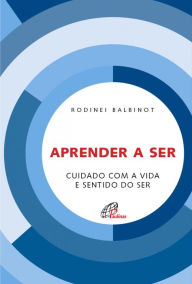 Title: Aprender a ser: Cuidado com a vida e sentido do ser, Author: Rodinei Balbinot