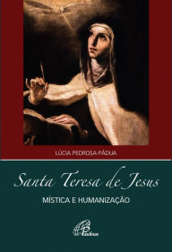 Title: Santa Teresa de Jesus: Mística e humanização, Author: Lúcia Pedrosa Pádua
