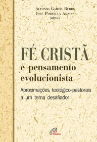 Title: Fé cristã e pensamento evolucionista: Atualizações teológico-pastorais a um tema desafiador, Author: Joel Portella Amado