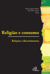 Title: Religião e consumo: Relações e discernimentos, Author: Maria Angela Vilhena