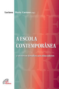 Title: A escola contemporânea: E os novos desafios aos educadores, Author: Luciano Maria Caetano