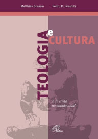 Title: Teologia e cultura: A fé cristã no mundo atual, Author: Matthias Grenzer