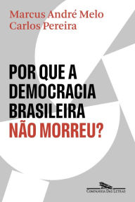 Title: Por que a democracia brasileira não morreu?, Author: Marcus André Melo