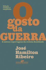 Title: O gosto da guerra (Edição revista e ampliada): E outras reportagens da revista Realidade, Author: José Hamilton Ribeiro