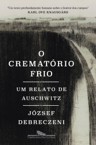 Title: O crematório frio: Um relato de Auschwitz, Author: József Debreczeni