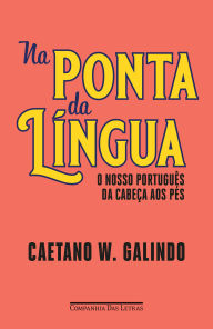 Title: Na ponta da língua: O nosso português da cabeça aos pés, Author: Caetano W. Galindo