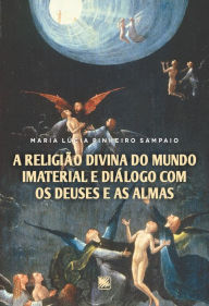 Title: A Religião Divina do Mundo Imaterial e Diálogo com os Deuses e as Almas - Volume único, Author: Maria Lúcia Pinheiro Sampaio