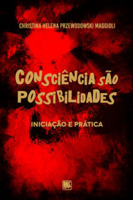 Title: Consciência São Possibilidades - Iniciação e Prática, Author: Christina Helena Przewodowski Maggioli