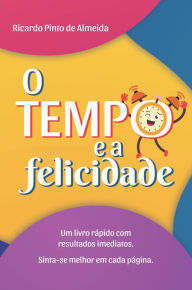 Title: O Tempo e a Felicidade, Author: Ricardo Pinto de Almeida