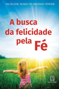 Title: A busca da felicidade pela fé, Author: VALDELENE NUNES DE ANDRADE PEREIRA