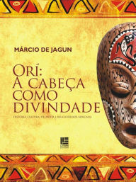 Title: Orí: A cabeça como divindade: História, Cultura, Filosofia e Religiosidade Africana, Author: Márcio de Jagun