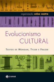 Title: Evolucionismo cultural: Textos de Morgan, Tylor e Frazer, Author: Celso Castro