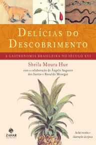 Title: Delícias do descobrimento: A gastronomia brasileira no século XVI, Author: Sheila Hue