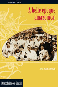 Title: A Belle époque amazônica, Author: Ana Maria Daou