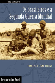 Title: Os brasileiros e a Segunda Guerra Mundial, Author: Francisco Cesar Ferraz