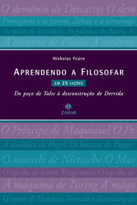 Title: Aprendendo a filosofar em 25 lições: Do poço de Tales à desconstrução de Derrida, Author: Nicholas Fearn