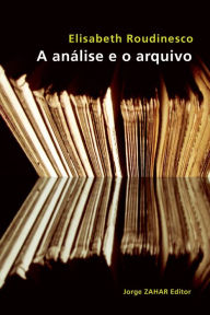 Title: A análise e o arquivo, Author: Elisabeth Roudinesco