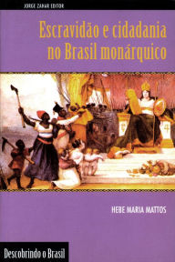 Title: Escravidão e cidadania no Brasil monárquico, Author: Hebe Maria Mattos
