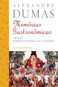 Title: Memórias gastronômicas de todos os tempos: seguido de Pequena História da Culinária, Author: Alexandre Dumas