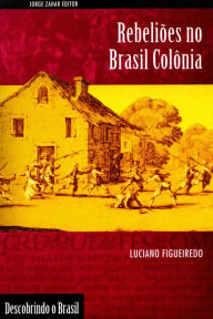 Title: Rebeliões no Brasil Colônia, Author: Luciano Figueiredo